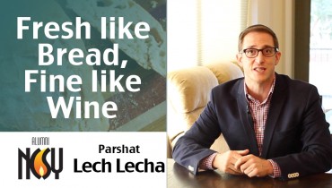 Parshat Lech Lecha – Fresh like Bread, Fine like Wine, Rabbi Ari Segal