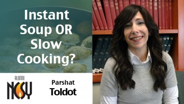 Instant Soup or Slow Cooking? – Parshat Toldot, Nechama Kamelhar, director of Brooklyn, NY NCSY