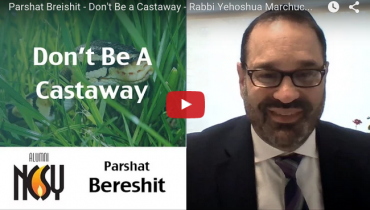 Parshat Breishit- Don’t Be a Castaway – Rabbi Yehoshua Marchuck, Director of NCSY Alumni