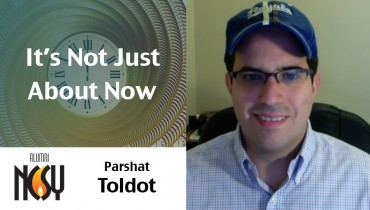 Parshat Toldot – It’s Not Just About Now – Rabbi Ari Goldberg, Central East NCSY
