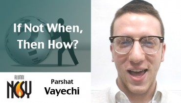 Parshat Vayechi – If Not When, Then How? – Rabbi Yehuda Meyers, ‘New England NCSY’